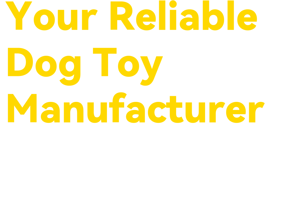 Your Reliable  Dog Toy  Manufacturer